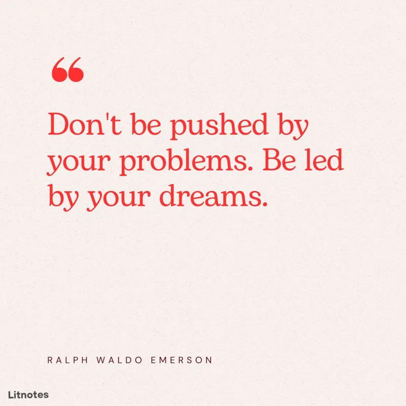 Don't be pushed by your problems. Be led by your dreams.
